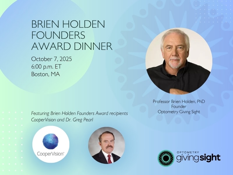 Image shows: Event announcement for the Brien Holden Founders Award Dinner on October 7, 2025 at 6:00 p.m. ET in Boston, MA. Features a professional headshot of Professor Brien Holden, PhD, Founder of Optometry Giving Sight, alongside logos for CooperVision and Optometry Giving Sight. The announcement highlights Brien Holden Founders Award recipients CooperVision and Dr. Greg Pearl, with a professional headshot of Dr. Pearl included. The design uses a blue and green gradient background.