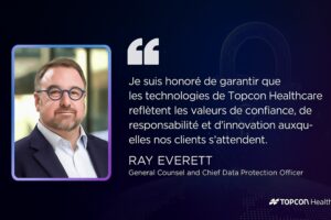 Portrait professionnel de Ray Everett, un homme d'âge moyen avec des lunettes, une barbe et une tenue d'affaires, accompagné de sa citation en français : « Je suis honoré de garantir que les technologies de Topcon Healthcare reflètent les valeurs de confiance, de responsabilité et d'innovation auxquelles nos clients s'attendent. » L'image l'identifie comme Ray Everett, General Counsel and Chief Data Protection Officer, avec le logo et l'image de marque de Topcon Healthcare