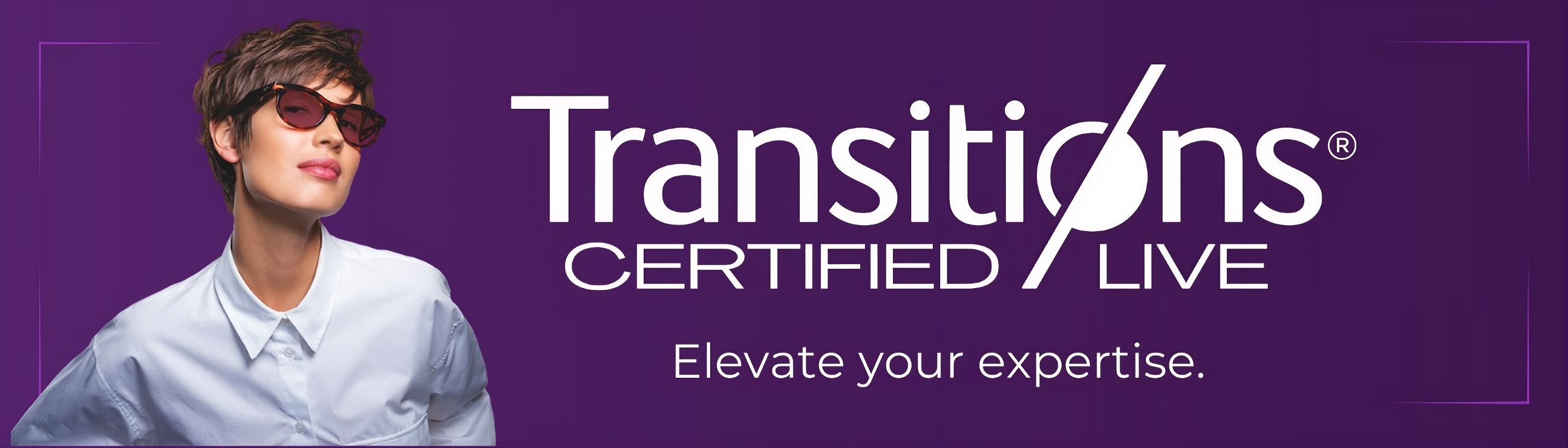 Bannière Transitions Certified Live montrant une femme portant des verres teintés avec la signature « Élevez votre expertise.